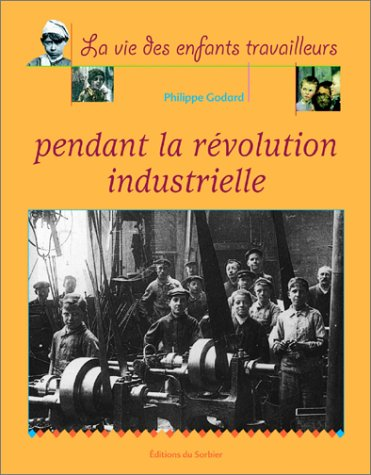 La vie des enfants travailleurs : pendant la révolution industrielle.