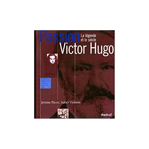 Passion Victor Hugo La légende et le siècle